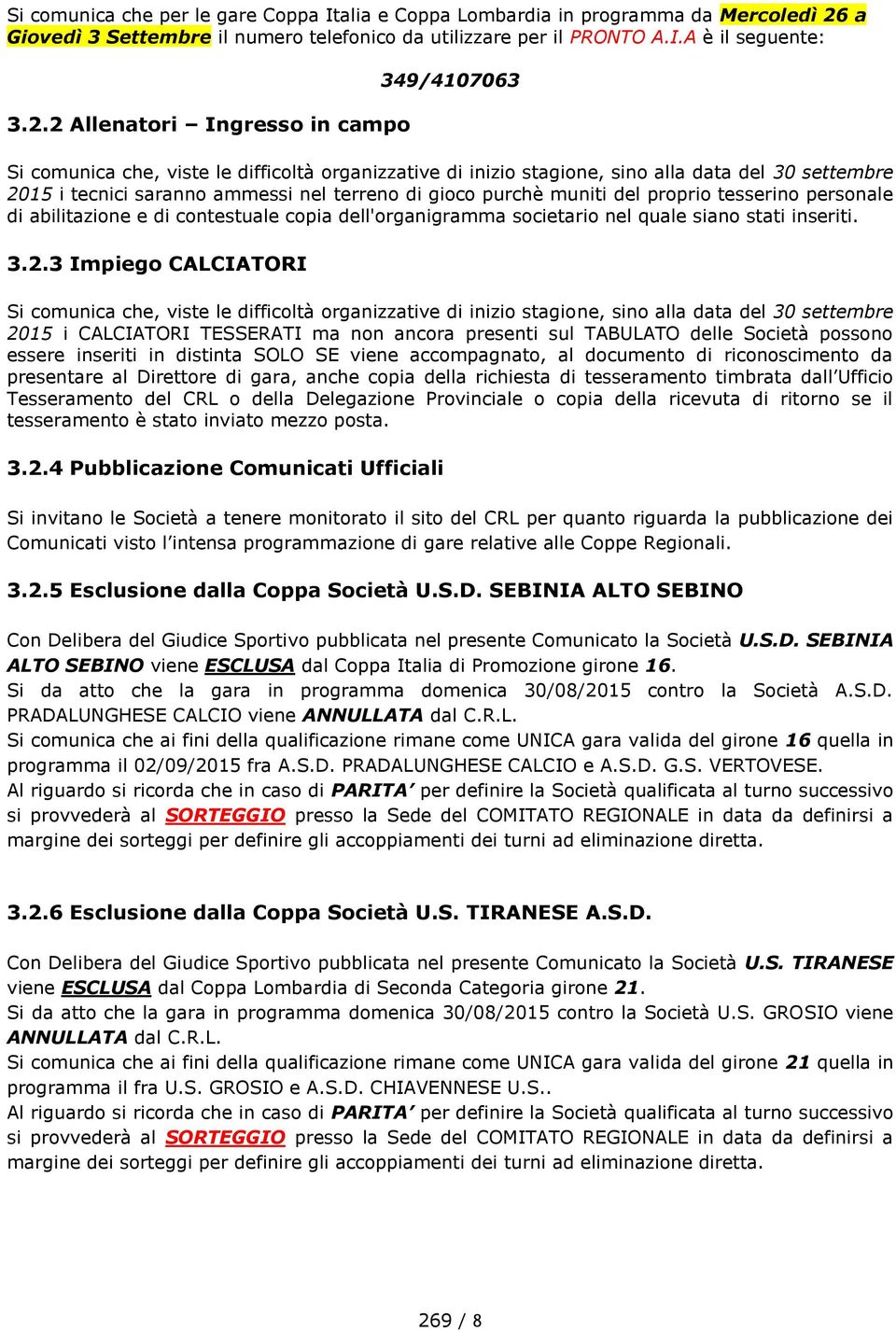 2 Allenatori Ingresso in campo 349/4107063 Si comunica che, viste le difficoltà organizzative di inizio stagione, sino alla data del 30 settembre 2015 i tecnici saranno ammessi nel terreno di gioco