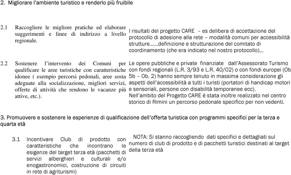 2 Sostenere l intervento dei Comuni per qualificare le aree turistiche con caratteristiche idonee ( esempio percorsi pedonali, aree sosta adeguate alla socializzazione, migliori servizi, offerte di