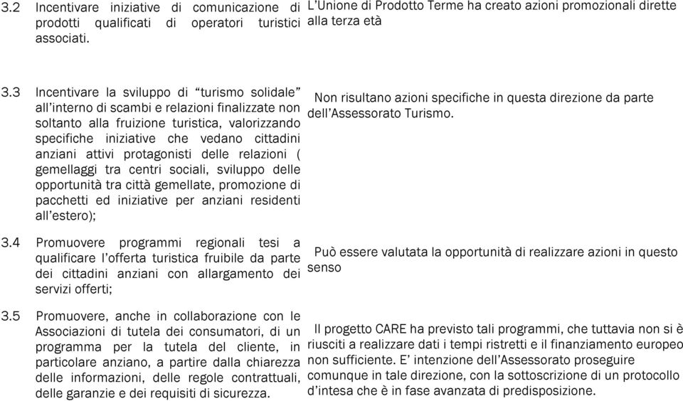 attivi protagonisti delle relazioni ( gemellaggi tra centri sociali, sviluppo delle opportunità tra città gemellate, promozione di pacchetti ed iniziative per anziani residenti all estero); 3.