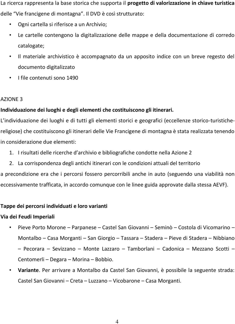 accompagnato da un apposito indice con un breve regesto del documento digitalizzato I file contenuti sono 1490 AZIONE 3 Individuazione dei luoghi e degli elementi che costituiscono gli itinerari.