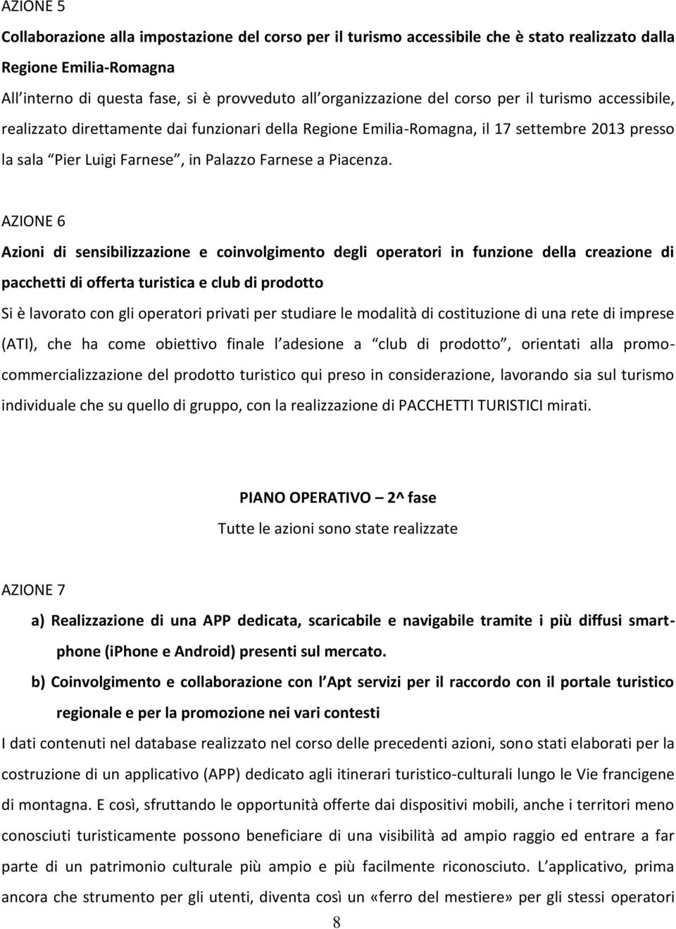 AZIONE 6 Azioni di sensibilizzazione e coinvolgimento degli operatori in funzione della creazione di pacchetti di offerta turistica e club di prodotto Si è lavorato con gli operatori privati per