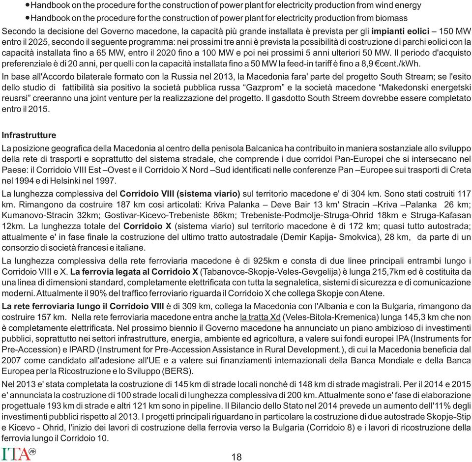 prevista la possibilità di costruzione di parchi eolici con la capacità installata fino a 65 MW, entro il 2020 fino a 100 MW e poi nei prossimi 5 anni ulteriori 50 MW.