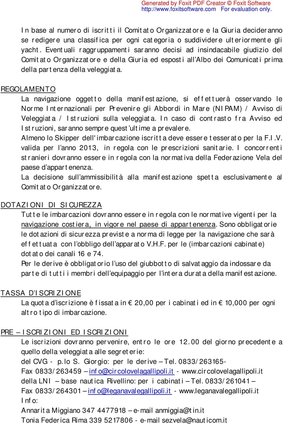 REGOLAMENTO La navigazione oggetto della manifestazione, si effettuerà osservando le Norme Internazionali per Prevenire gli Abbordi in Mare (NIPAM) / Avviso di Veleggiata / Istruzioni sulla