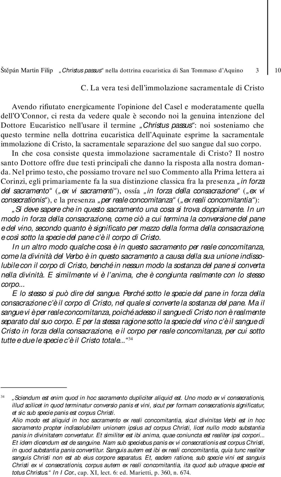 intenzione del Dottore Eucaristico nell usare il termine Christus passus : noi sosteniamo che questo termine nella dottrina eucaristica dell Aquinate esprime la sacramentale immolazione di Cristo, la