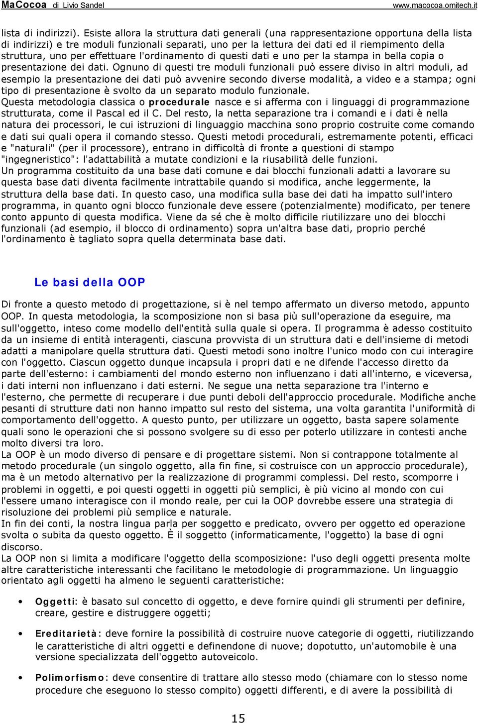 per effettuare l'ordinamento di questi dati e uno per la stampa in bella copia o presentazione dei dati.