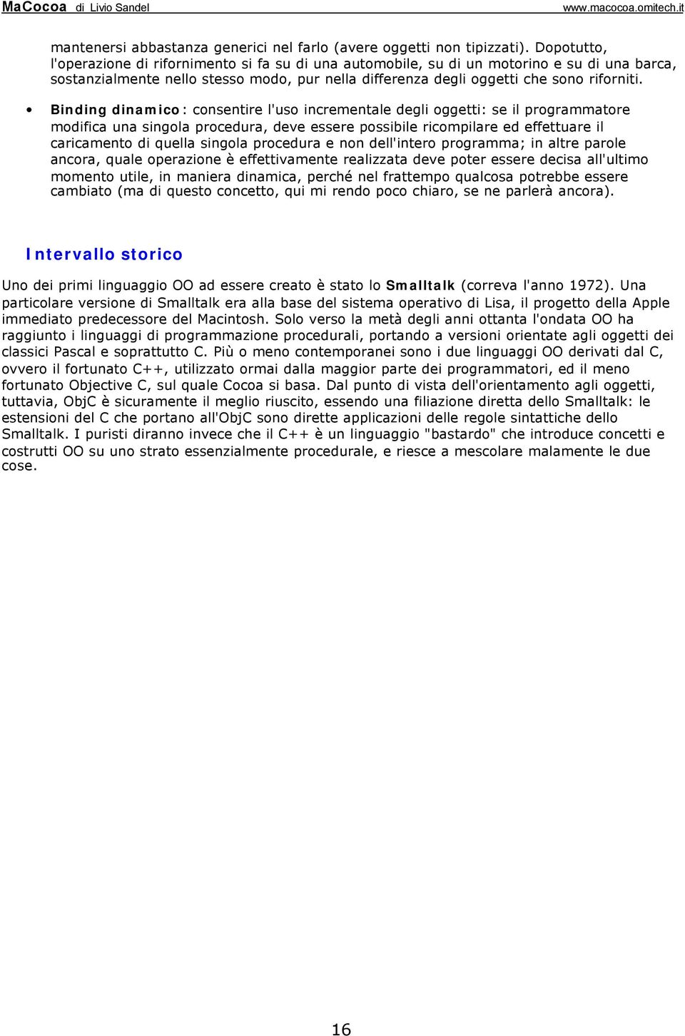 Binding dinamico: consentire l'uso incrementale degli oggetti: se il programmatore modifica una singola procedura, deve essere possibile ricompilare ed effettuare il caricamento di quella singola