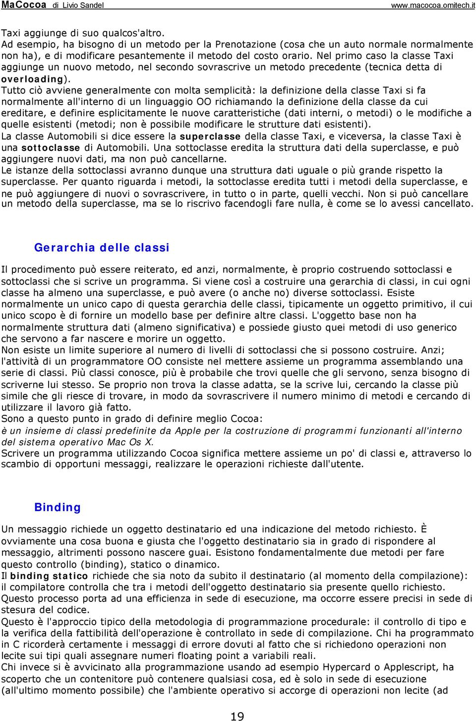 Tutto ciò avviene generalmente con molta semplicità: la definizione della classe Taxi si fa normalmente all'interno di un linguaggio OO richiamando la definizione della classe da cui ereditare, e