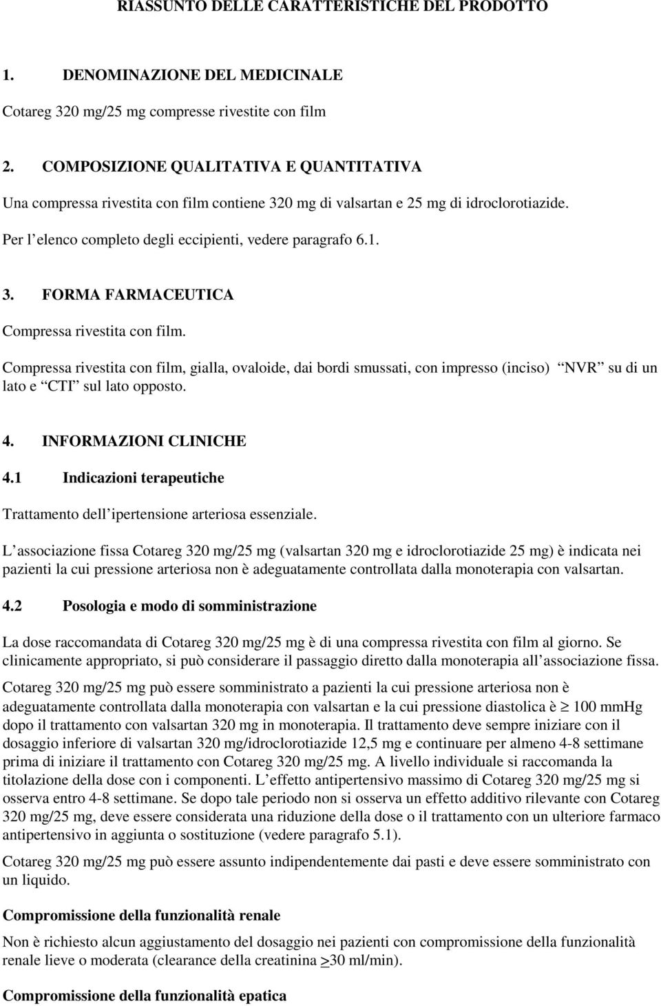 Compressa rivestita con film, gialla, ovaloide, dai bordi smussati, con impresso (inciso) NVR su di un lato e CTI sul lato opposto. 4. INFORMAZIONI CLINICHE 4.