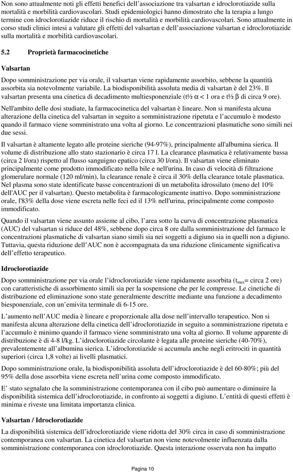 Sono attualmente in corso studi clinici intesi a valutare gli effetti del valsartan e dell associazione valsartan e idroclorotiazide sulla mortalità e morbilità cardiovascolari. 5.