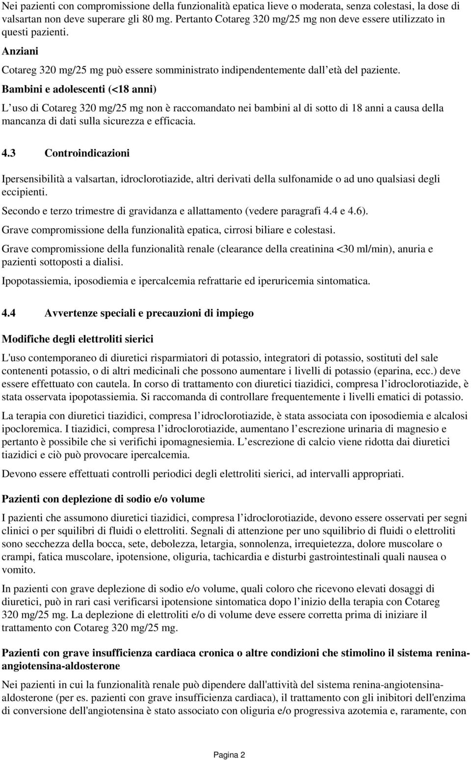 Bambini e adolescenti (<18 anni) L uso di Cotareg 320 mg/25 mg non è raccomandato nei bambini al di sotto di 18 anni a causa della mancanza di dati sulla sicurezza e efficacia. 4.