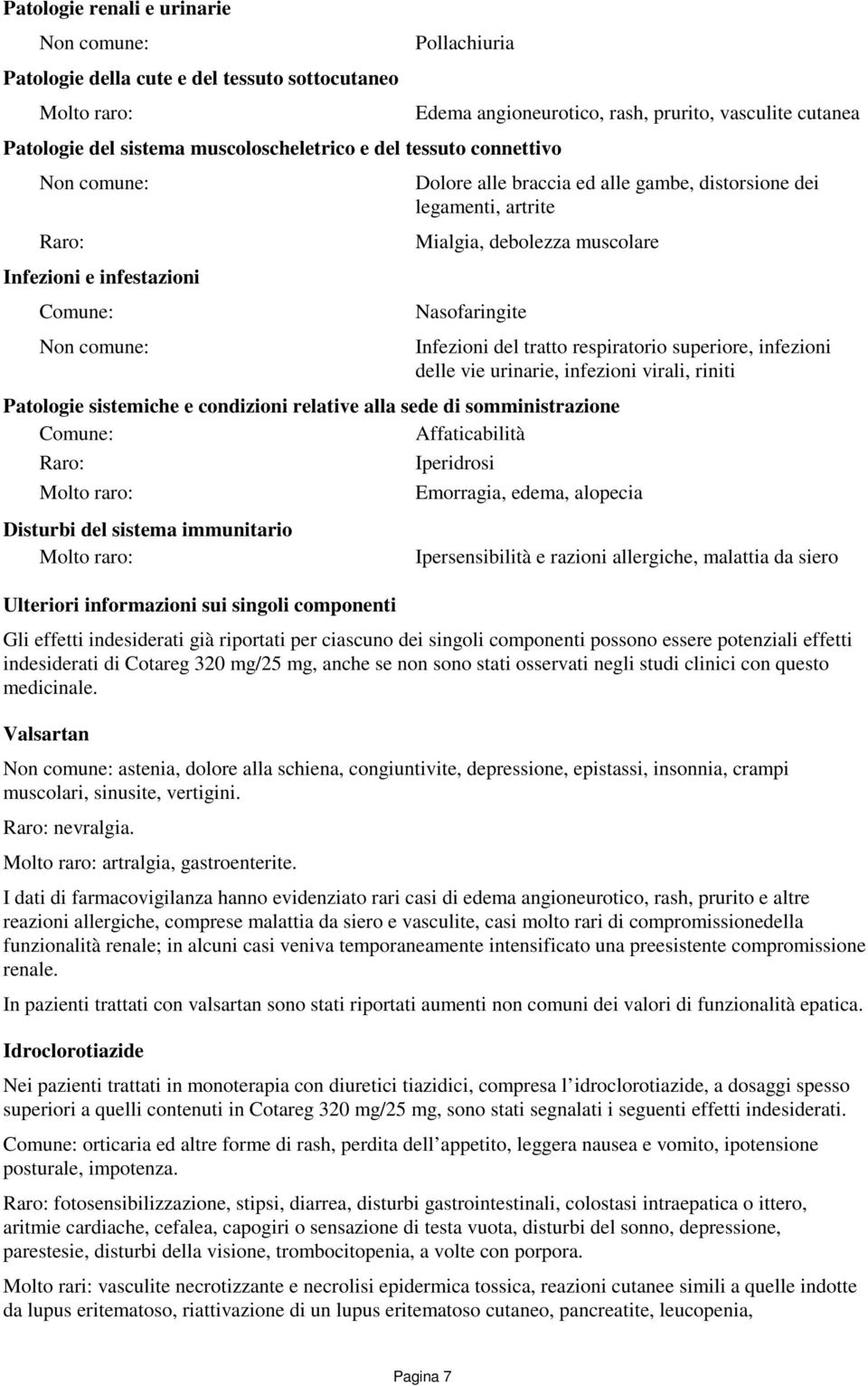 respiratorio superiore, infezioni delle vie urinarie, infezioni virali, riniti Patologie sistemiche e condizioni relative alla sede di somministrazione Comune: Affaticabilità Raro: Molto raro: