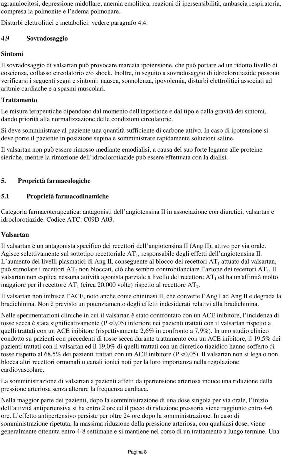 4. 4.9 Sovradosaggio Sintomi Il sovradosaggio di valsartan può provocare marcata ipotensione, che può portare ad un ridotto livello di coscienza, collasso circolatorio e/o shock.