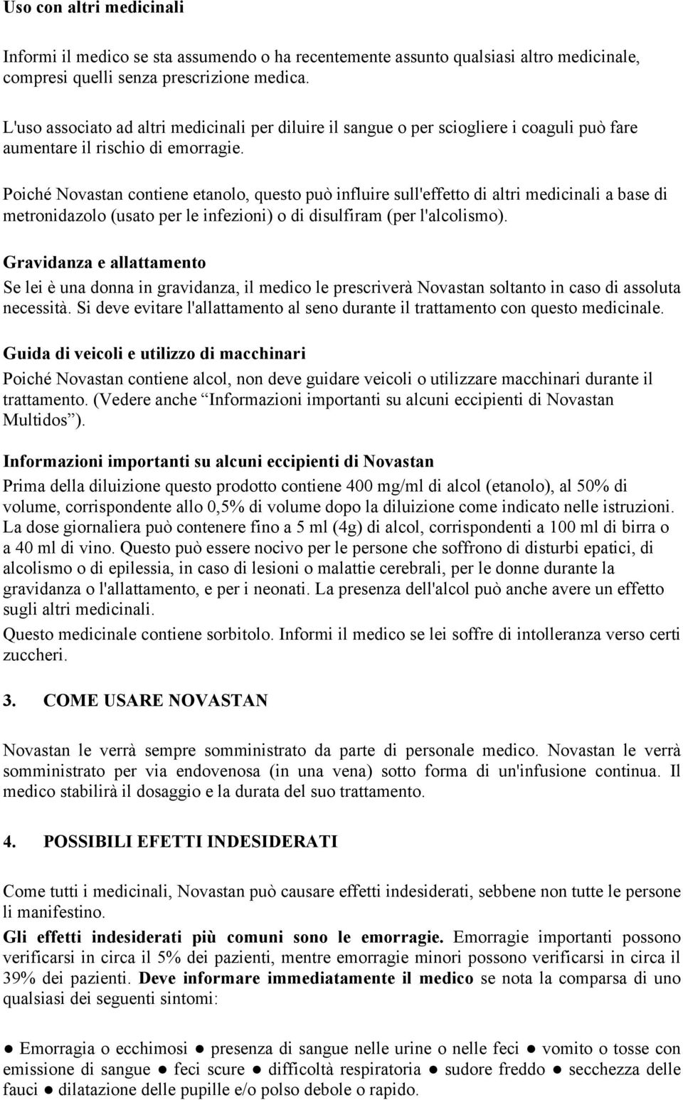 Poiché Novastan contiene etanolo, questo può influire sull'effetto di altri medicinali a base di metronidazolo (usato per le infezioni) o di disulfiram (per l'alcolismo).