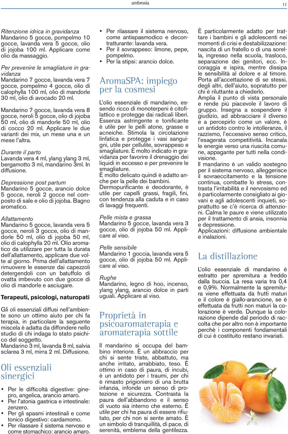 Mandarino 7 gocce, lavanda vera 8 gocce, neroli 5 gocce, olio di jojoba 50 ml, olio di mandorle 50 ml, olio di cocco 20 ml. Applicare le due varianti dei mix, un mese una e un mese l altra.