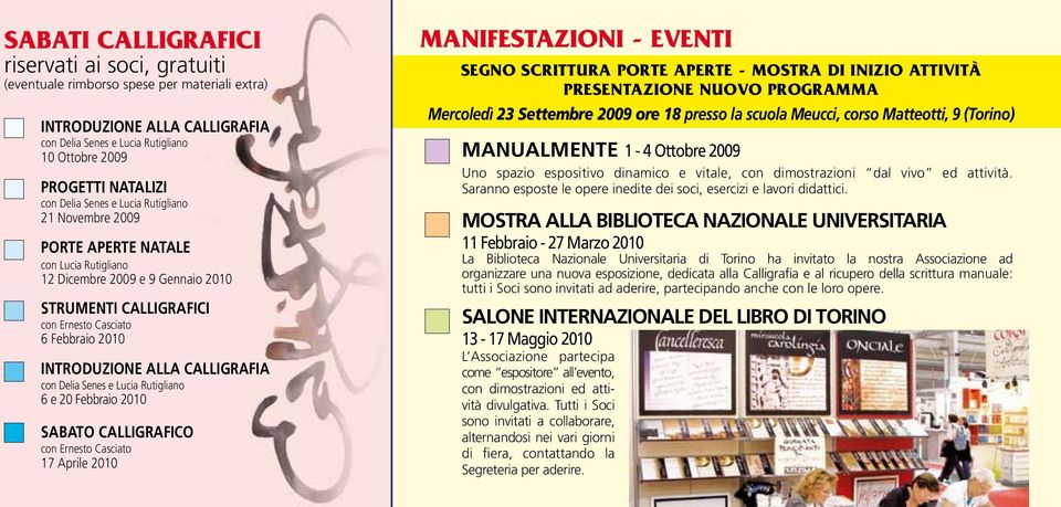 CALLIGRAFIA con Delia Senes e Lucia Rutigliano 6 e 20 Febbraio 2010 SABAO CALLIGRAFICO con Ernesto Casciato 17 Aprile 2010 MANIFESAZIONI - EVENI SEGNO SCRIURA PORE APERE - MOSRA DI INIZIO AIVIÀ