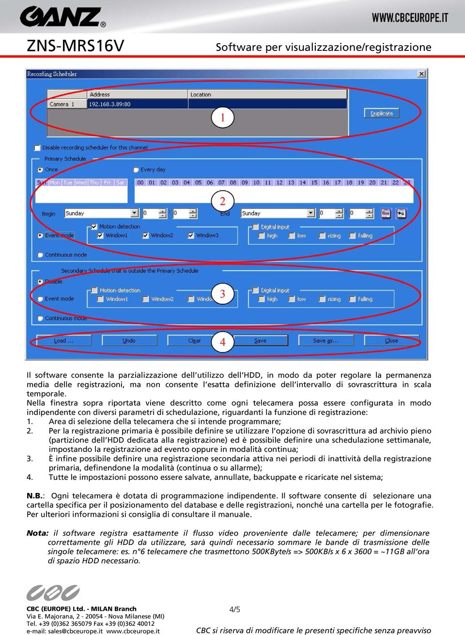 Nella finestra sopra riportata viene descritto come ogni telecamera possa essere configurata in modo indipendente con diversi parametri di schedulazione, riguardanti la funzione di registrazione: 1.