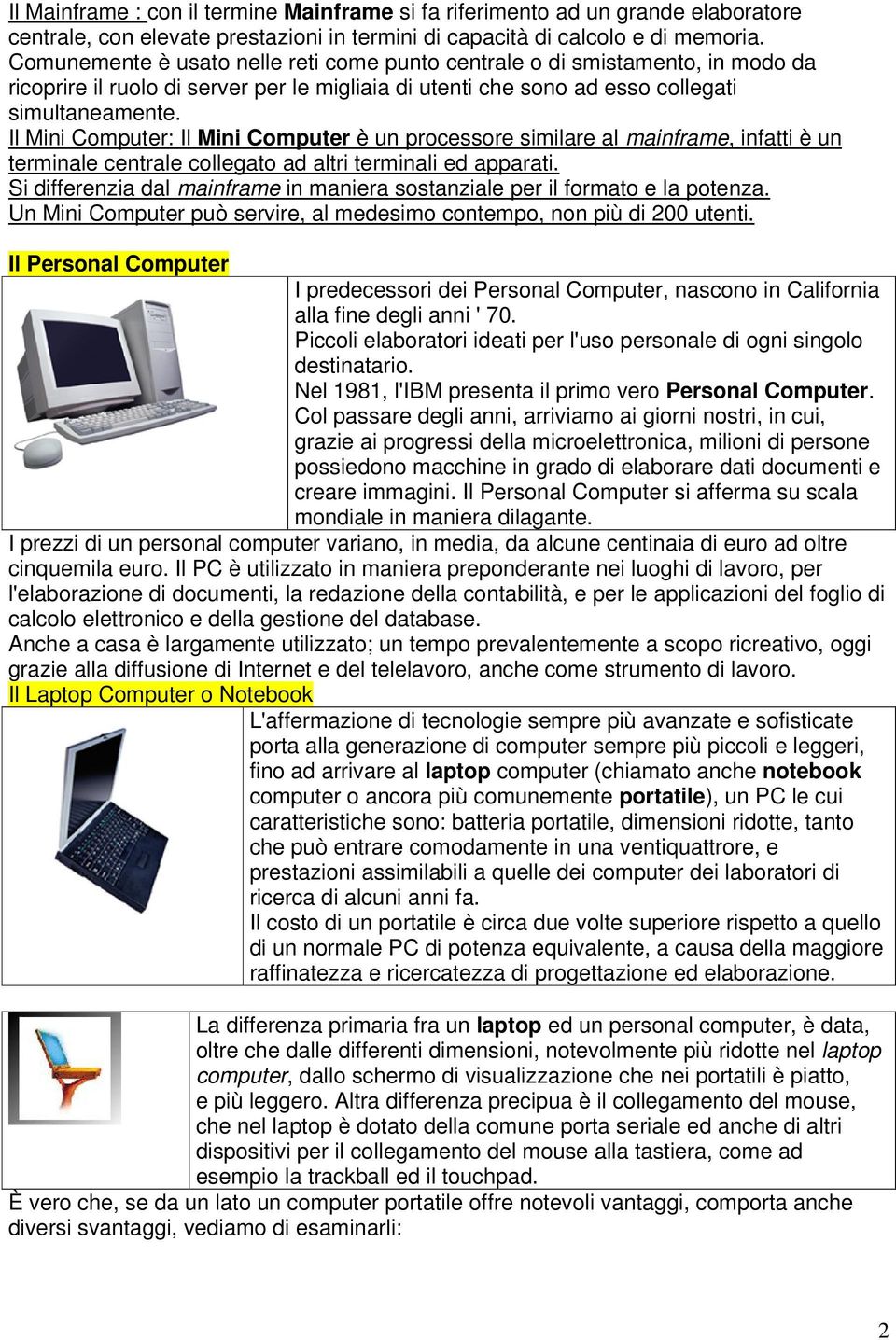 Il Mini Computer: Il Mini Computer è un processore similare al mainframe, infatti è un terminale centrale collegato ad altri terminali ed apparati.