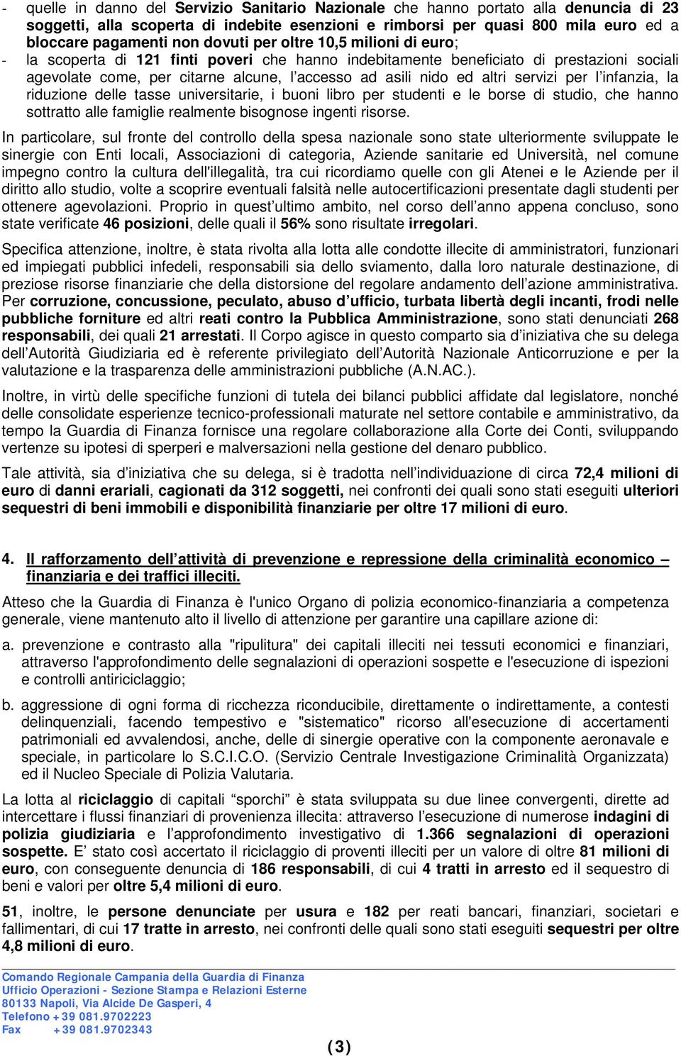 altri servizi per l infanzia, la riduzione delle tasse universitarie, i buoni libro per studenti e le borse di studio, che hanno sottratto alle famiglie realmente bisognose ingenti risorse.