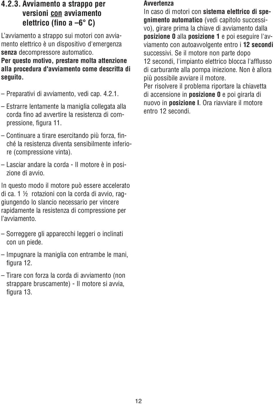 Estrarre lentamente la maniglia collegata alla corda fino ad avvertire la resistenza di compressione, figura 11.