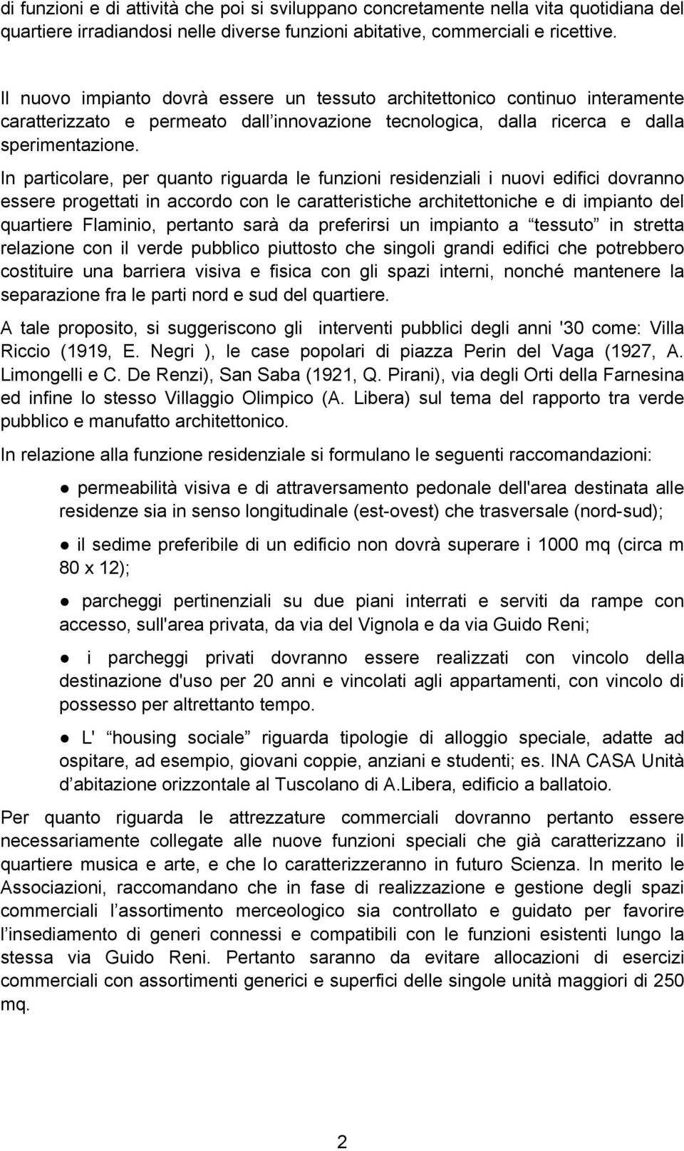 In particolare, per quanto riguarda le funzioni residenziali i nuovi edifici dovranno essere progettati in accordo con le caratteristiche architettoniche e di impianto del quartiere Flaminio,