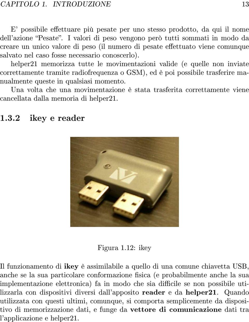 helper21 memorizza tutte le movimentazioni valide (e quelle non inviate correttamente tramite radiofrequenza o GSM), ed è poi possibile trasferire manualmente queste in qualsiasi momento.