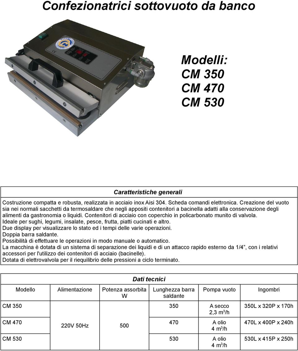 Contenitori di acciaio con coperchio in policarbonato munito di valvola. Ideale per sughi, legumi, insalate, pesce, frutta, piatti cucinati e altro.