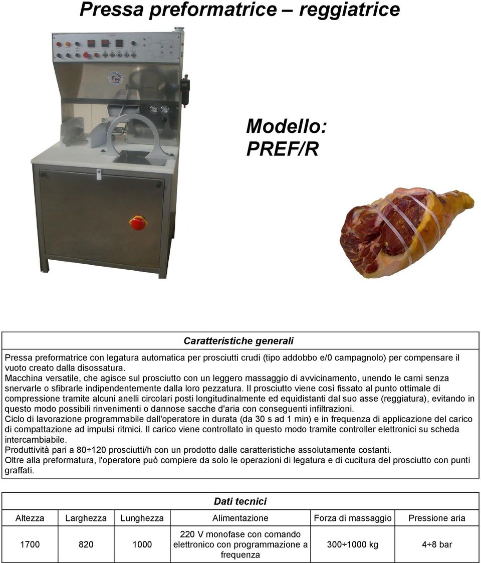 Il prosciutto viene così fissato al punto ottimale di compressione tramite alcuni anelli circolari posti longitudinalmente ed equidistanti dal suo asse (reggiatura), evitando in questo modo possibili