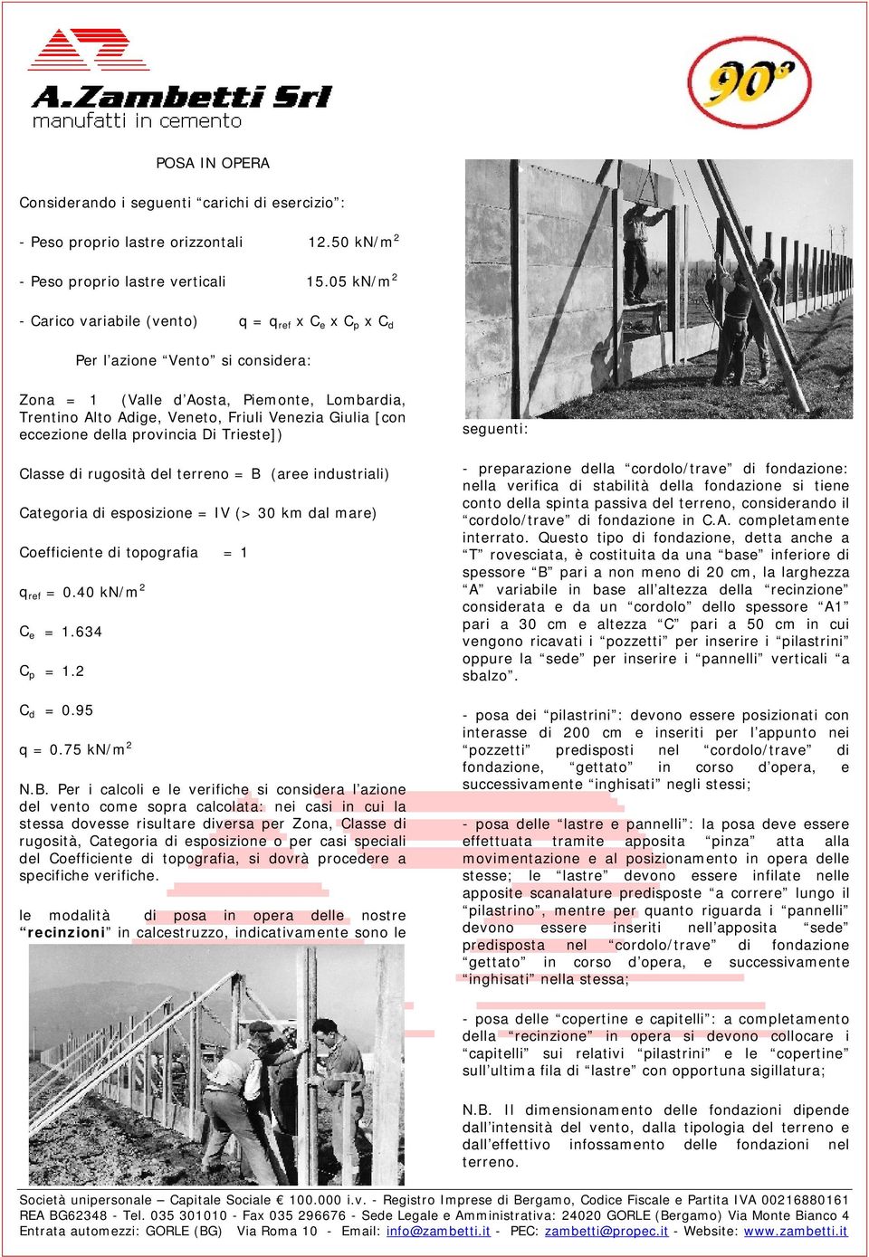 eccezione della provincia Di Trieste]) Classe di rugosità del terreno = B (aree industriali) Categoria di esposizione = IV (> 30 km dal mare) Coefficiente di topografia = 1 q ref = 0.