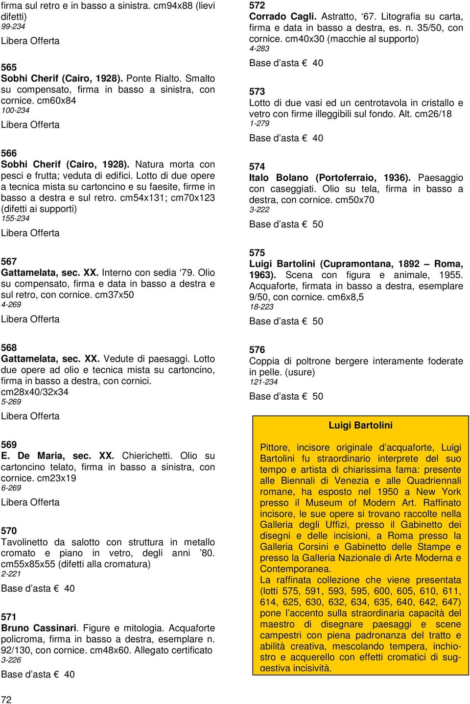 cm54x131; cm70x123 (difetti ai supporti) 155-234 567 Gattamelata, sec. XX. Interno con sedia 79. Olio su compensato, firma e data in basso a destra e sul retro, con cornice.