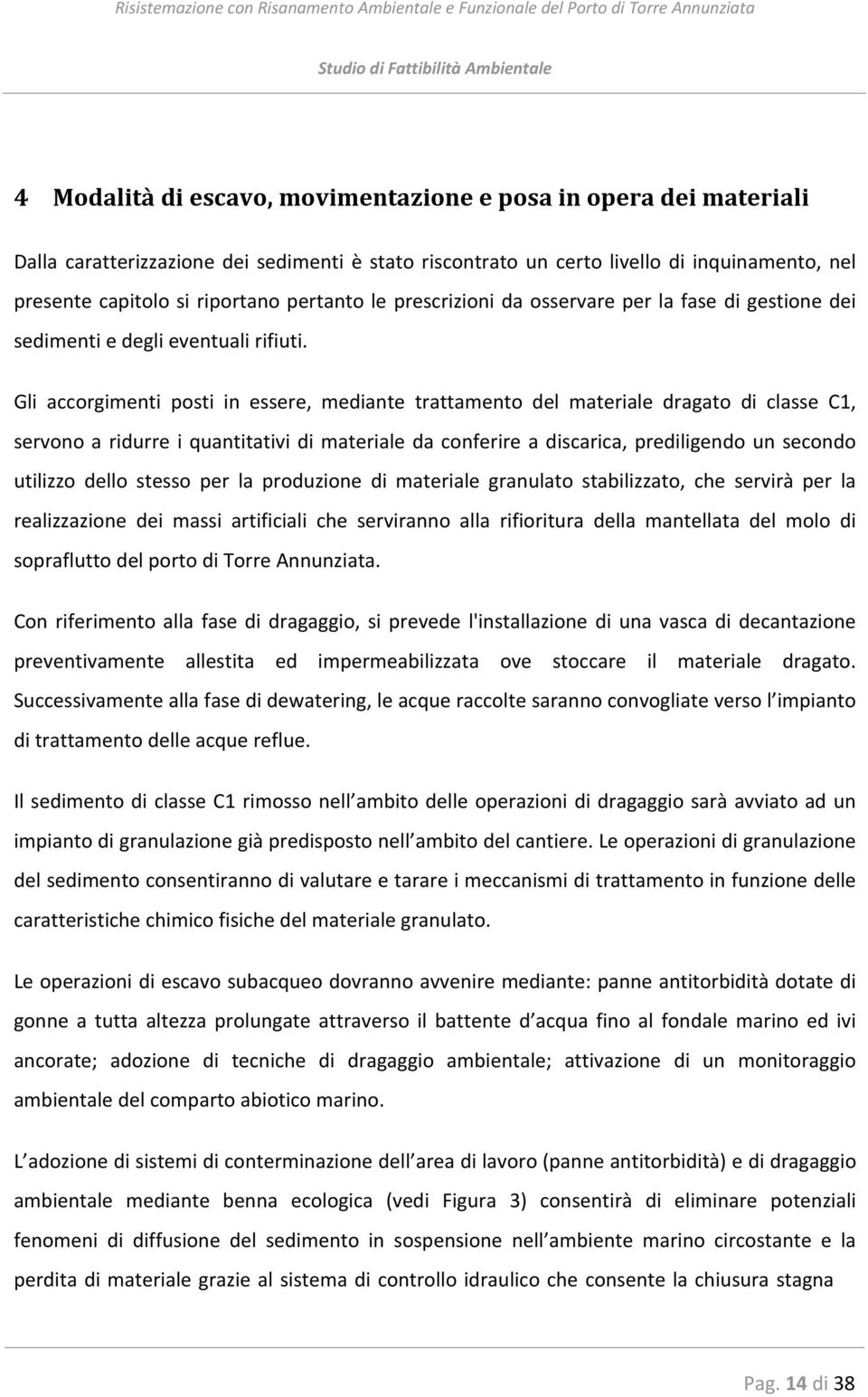 Gli accorgimenti posti in essere, mediante trattamento del materiale dragato di classe C1, servono a ridurre i quantitativi di materiale da conferire a discarica, prediligendo un secondo utilizzo