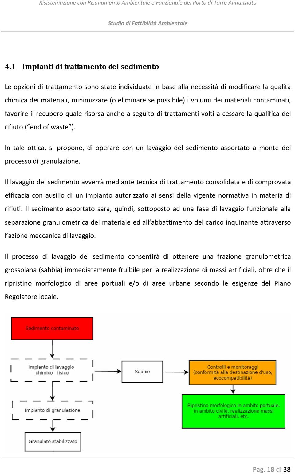 In tale ottica, si propone, di operare con un lavaggio del sedimento asportato a monte del processo di granulazione.