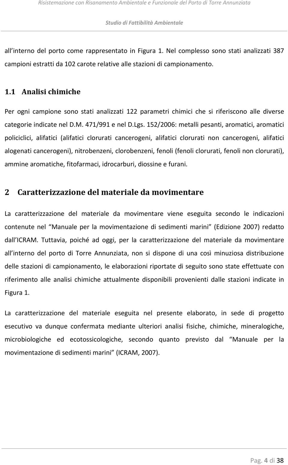 152/2006: metalli pesanti, aromatici, aromatici policiclici, alifatici (alifatici clorurati cancerogeni, alifatici clorurati non cancerogeni, alifatici alogenati cancerogeni), nitrobenzeni,