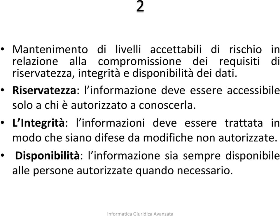 Riservatezza: l informazione deve essere accessibile solo a chi è autorizzato a conoscerla.