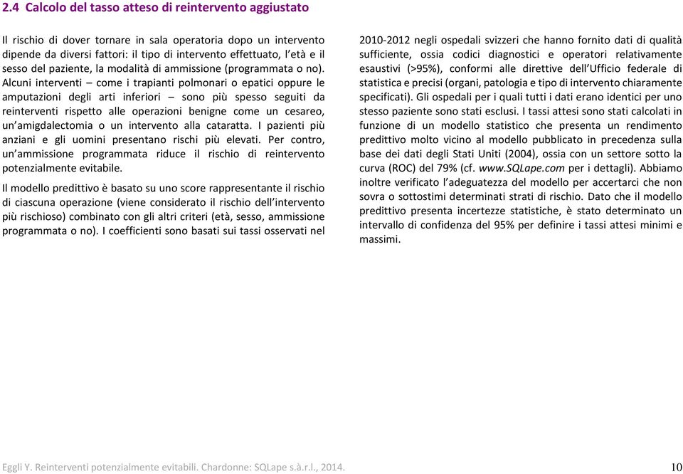 Alcuni interventi come i trapianti polmonari o epatici oppure le amputazioni degli arti inferiori sono più spesso seguiti da reinterventi rispetto alle operazioni benigne come un cesareo, un