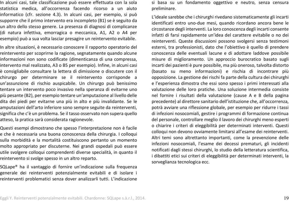 La presenza di diagnosi di complicanze (di natura infettiva, emorragica o meccanica, A1, A2 o A4 per esempio) può a sua volta lasciar presagire un reintervento evitabile.