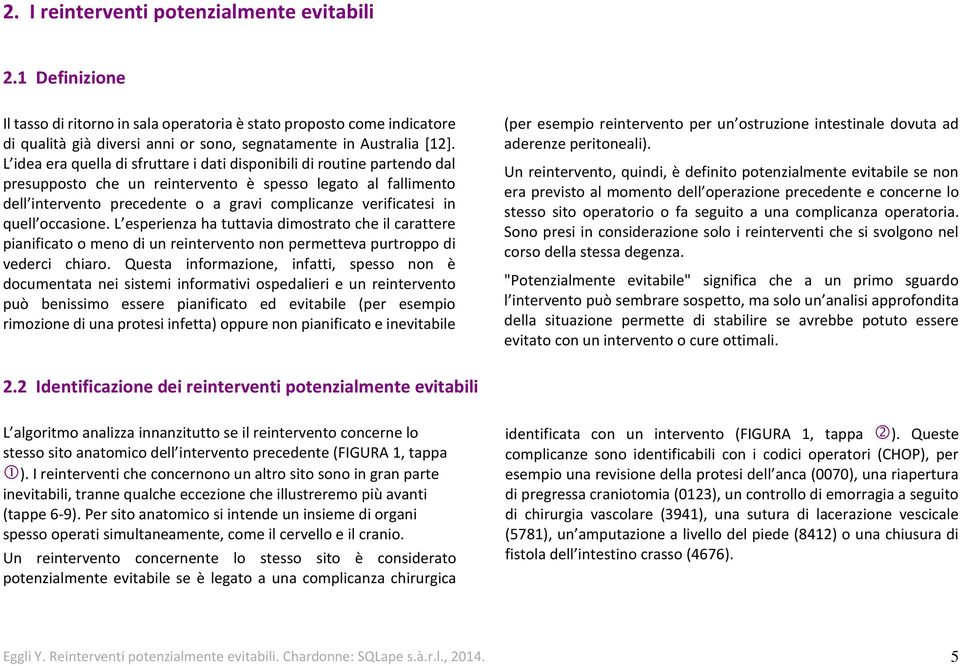 in quell occasione. L esperienza ha tuttavia dimostrato che il carattere pianificato o meno di un reintervento non permetteva purtroppo di vederci chiaro.