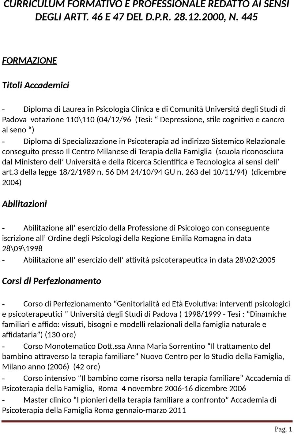 seno ) - Diploma di Specializzazione in Psicoterapia ad indirizzo Sistemico Relazionale conseguito presso Il Centro Milanese di Terapia della Famiglia (scuola riconosciuta dal Ministero dell