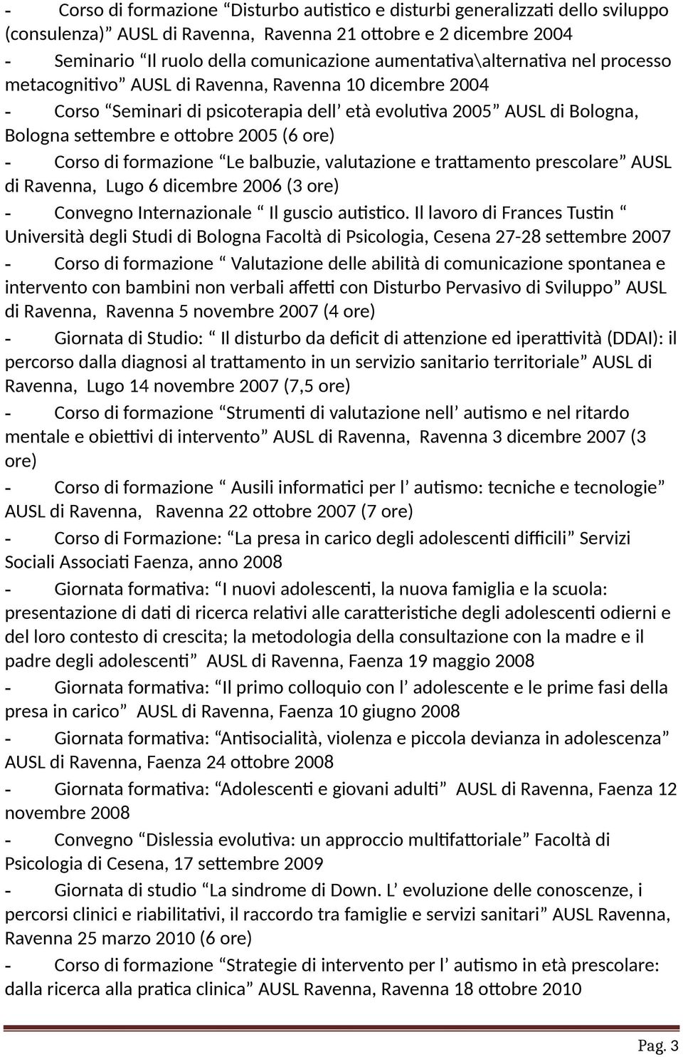 (6 ore) - Corso di formazione Le balbuzie, valutazione e trattamento prescolare AUSL di Ravenna, Lugo 6 dicembre 2006 (3 ore) - Convegno Internazionale Il guscio autistico.