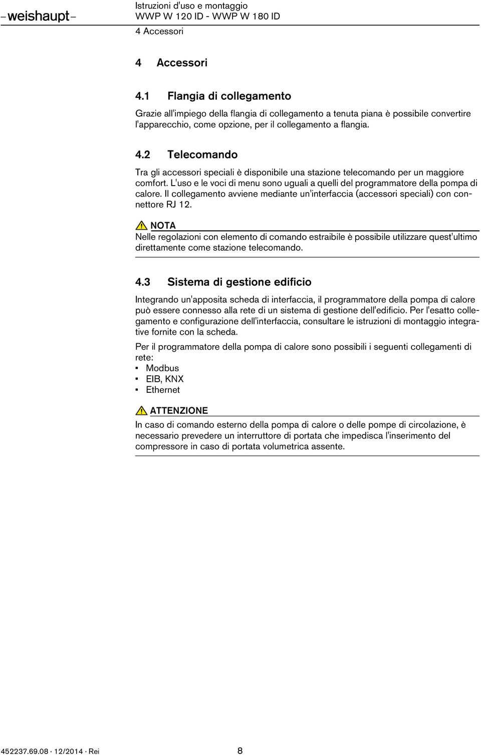 Il collegamento avviene mediante un'interfaccia (accessori speciali) con connettore RJ 12.