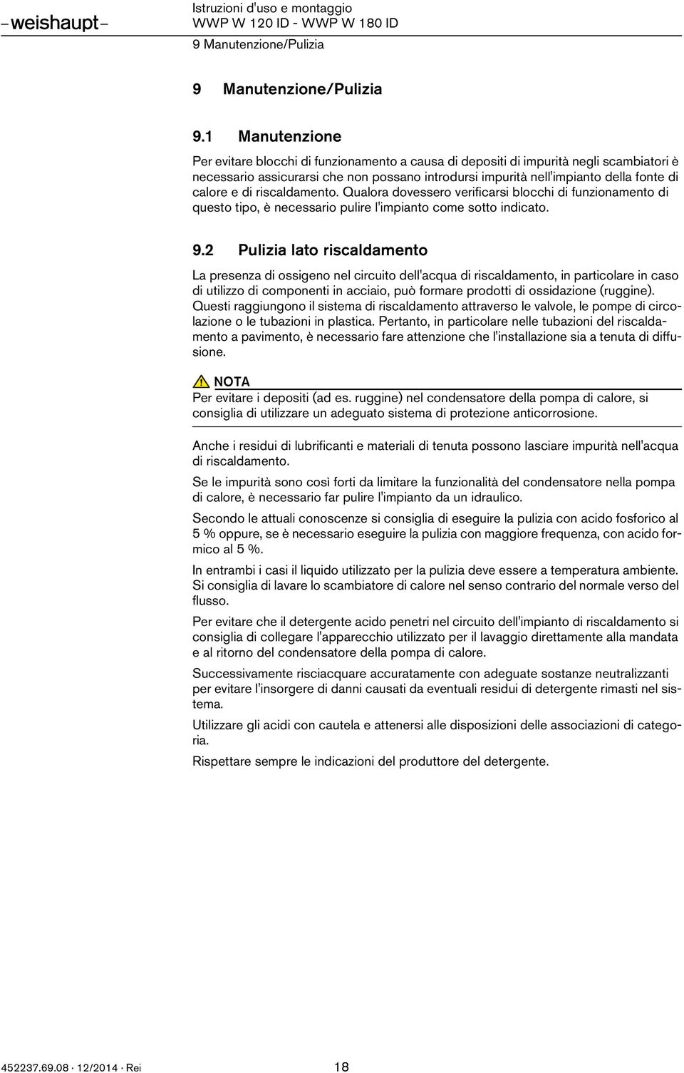 e di riscaldamento. Qualora dovessero verificarsi blocchi di funzionamento di questo tipo, è necessario pulire l'impianto come sotto indicato. 9.