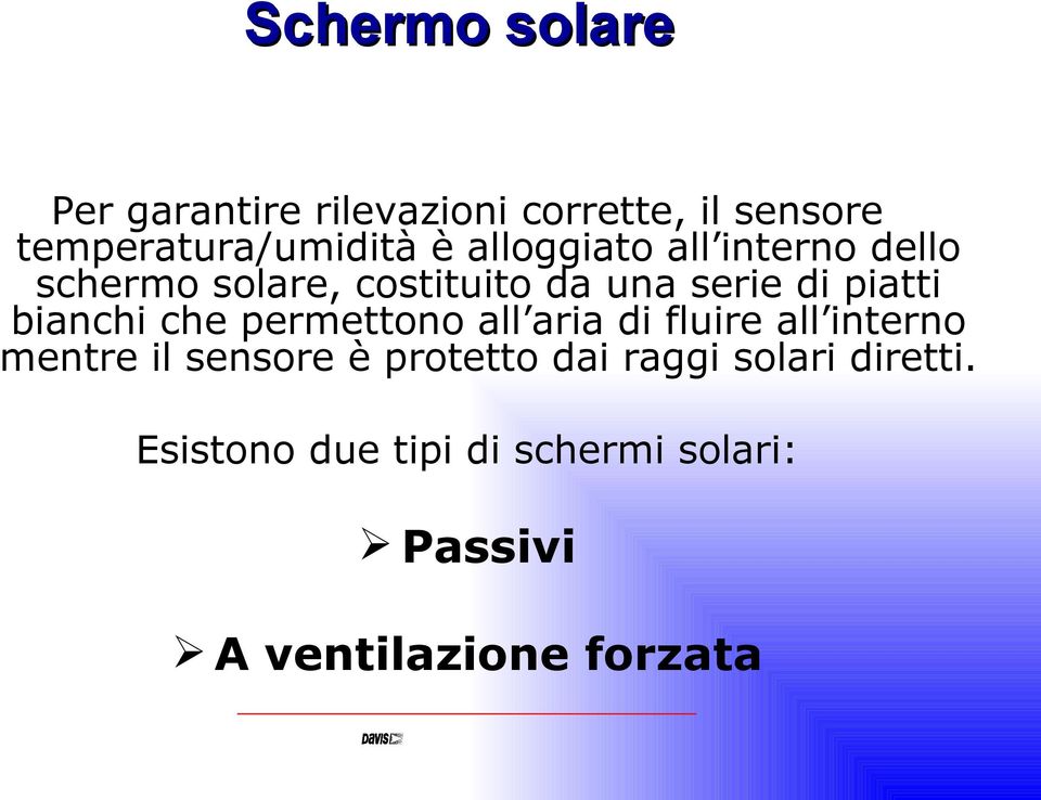 bianchi che permettono all aria di fluire all interno mentre il sensore è protetto