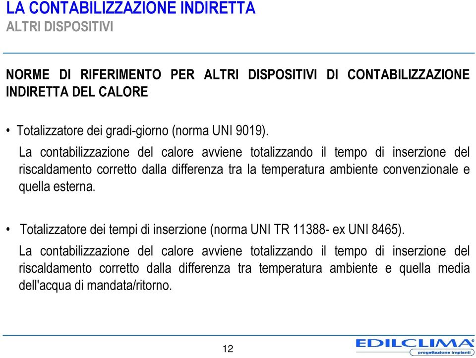 La contabilizzazione del calore avviene totalizzando il tempo di inserzione del riscaldamento corretto dalla differenza tra la temperatura ambiente