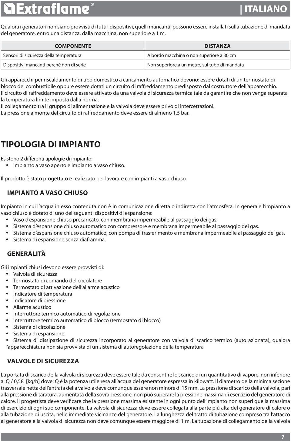 Componente Sensori di sicurezza della temperatura Dispositivi mancanti perché non di serie Distanza A bordo macchina o non superiore a 30 cm Non superiore a un metro, sul tubo di mandata Gli