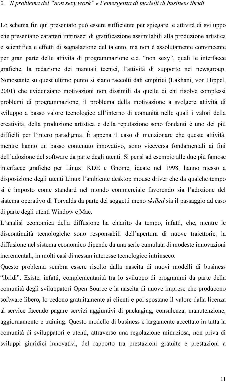 programmazione c.d. non sexy, quali le interfacce grafiche, la redazione dei manuali tecnici, l attività di supporto nei newsgroup.