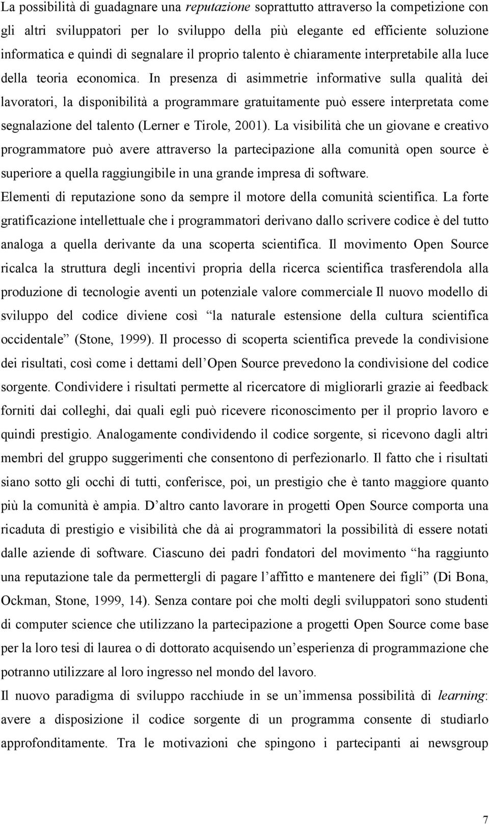 In presenza di asimmetrie informative sulla qualità dei lavoratori, la disponibilità a programmare gratuitamente può essere interpretata come segnalazione del talento (Lerner e Tirole, 2001).