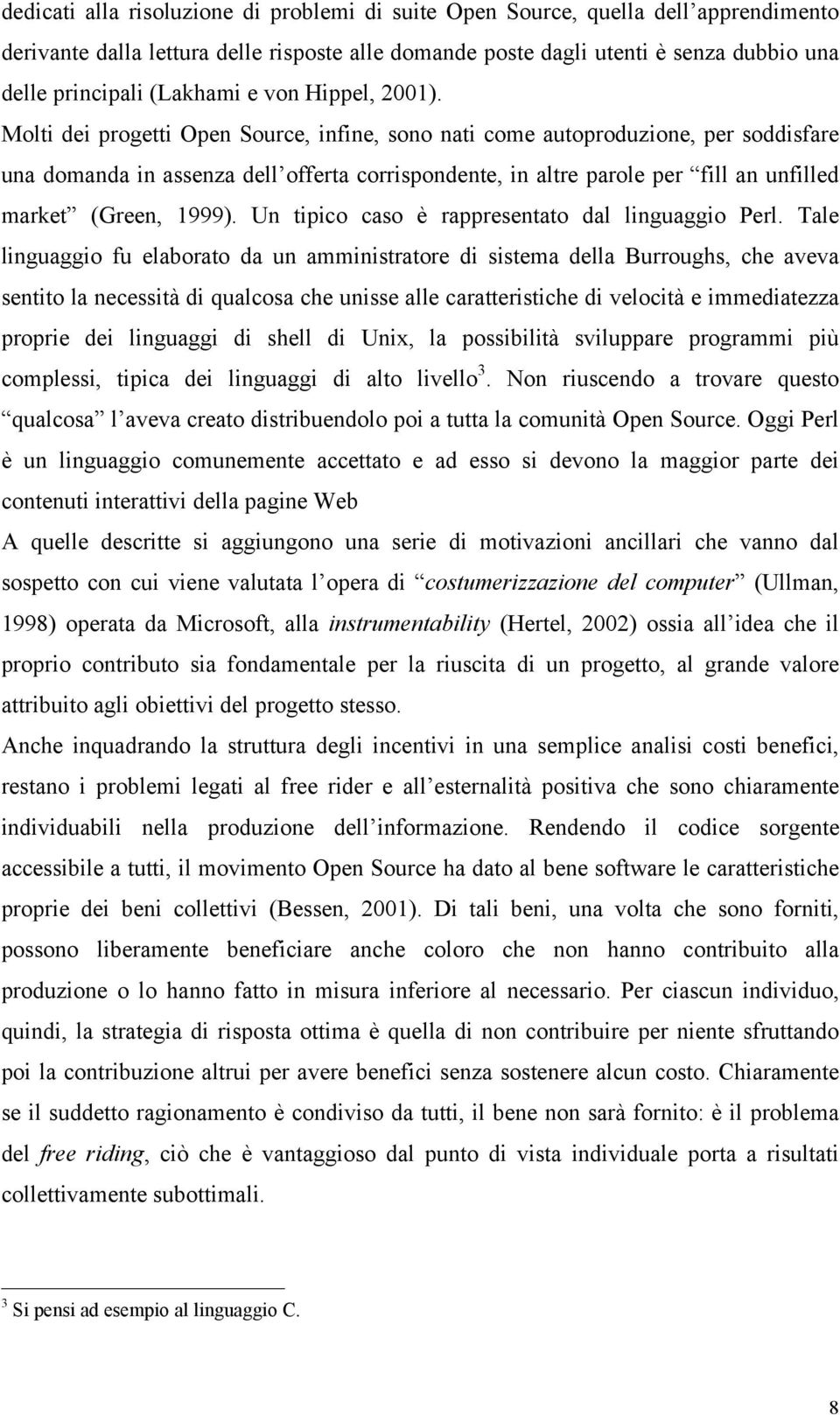 Molti dei progetti Open Source, infine, sono nati come autoproduzione, per soddisfare una domanda in assenza dell offerta corrispondente, in altre parole per fill an unfilled market (Green, 1999).