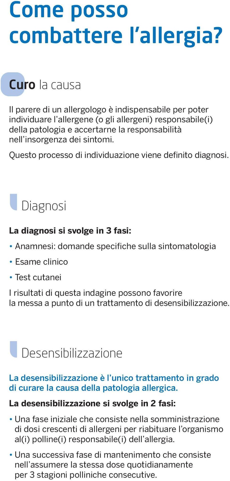 sintomi. Questo processo di individuazione viene definito diagnosi.