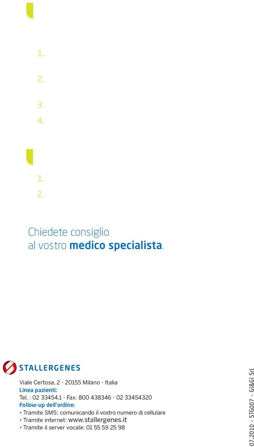 Previene l evoluzione della rinite in asma I punti chiave dell efficacia: 1. Un trattamento precoce 2. La regolarità delle assunzioni Chiedete consiglio al vostro medico specialista.