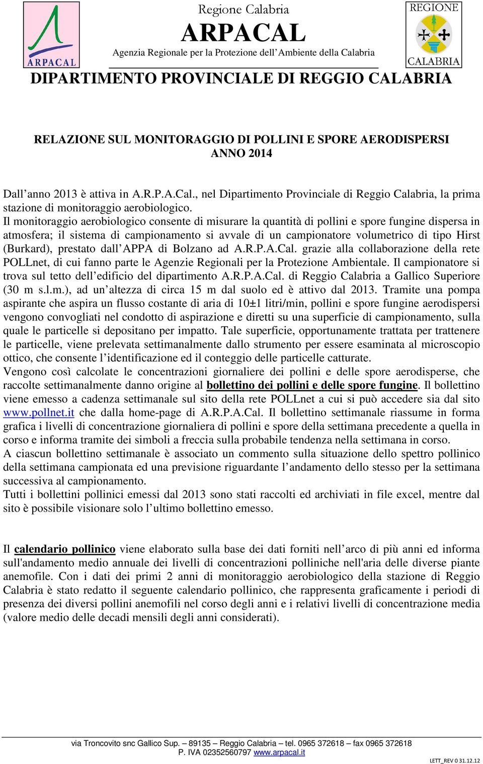 Il monitoraggio aerobiologico consente di misurare la quantità di pollini e spore fungine dispersa in atmosfera; il sistema di campionamento si avvale di un campionatore volumetrico di tipo Hirst