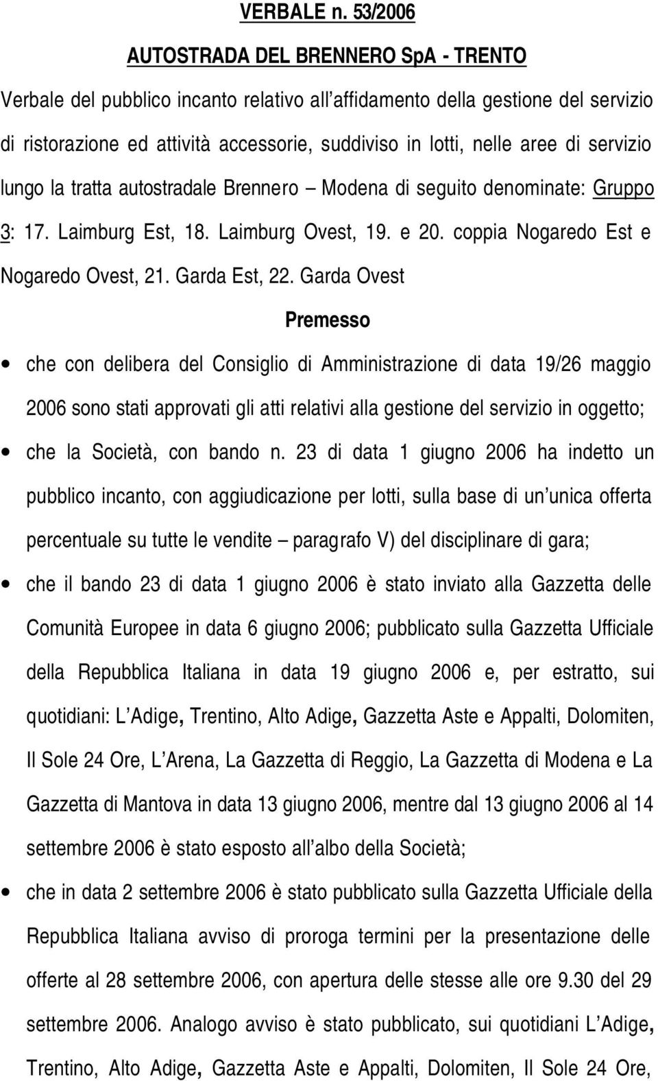 di servizio lungo la tratta autostradale Brennero Modena di seguito denominate: Gruppo 3: 17. Laimburg Est, 18. Laimburg Ovest, 19. e 20. coppia Nogaredo Est e Nogaredo Ovest, 21. Garda Est, 22.